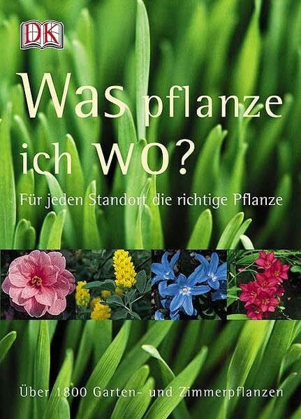 Was pflanze ich wo?: Für jeden Standort die richtige Pflanze. Über 1800 Garten- und Zimmerpflanzen