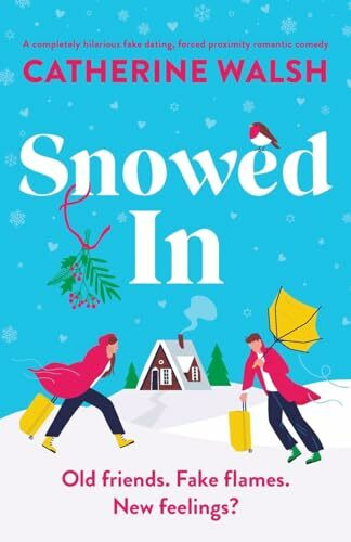 Snowed In: A completely hilarious fake dating, forced proximity romantic comedy (Catherine Walsh Christmas romcoms)