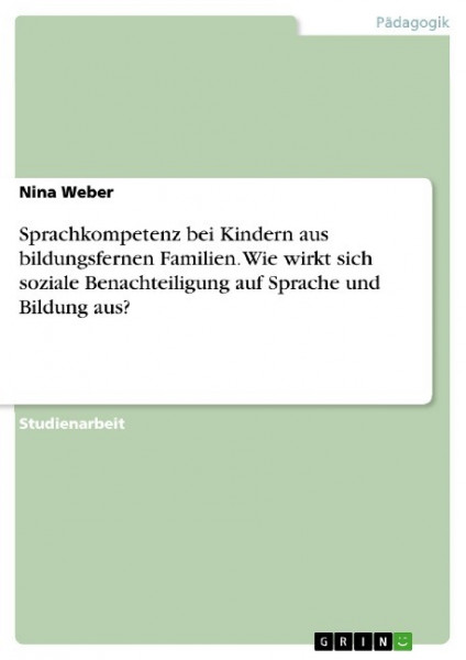 Sprachkompetenz bei Kindern aus bildungsfernen Familien. Wie wirkt sich soziale Benachteiligung auf Sprache und Bildung aus?