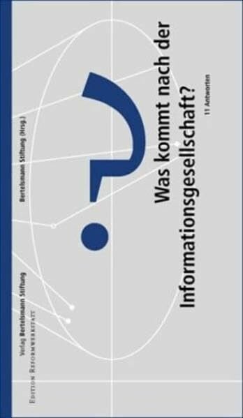 Was kommt nach der Informationsgesellschaft?: 11 Antworten: 11 Antworten. Vorw. v. Michael Kühlen (Edition Reformwerkstatt)