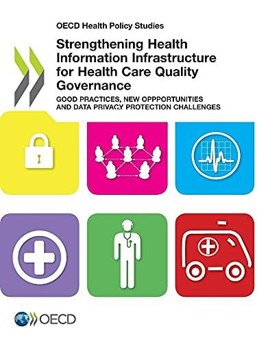 Oecd Health Policy Studies Strengthening Health Information Infrastructure for Health Care Quality Governance: Good Practices, New Opportunities and Data Privacy Protection Challenges