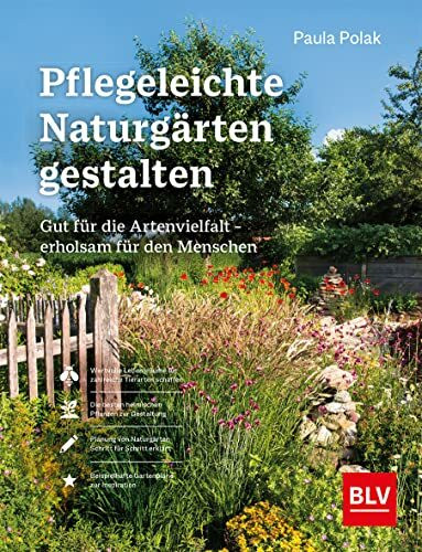 Pflegeleichte Naturgärten gestalten: Naturnahe Gartengestaltung – Nachhaltig gärtnern für mehr Artenvielfalt und pflegeleichte Gärten (BLV Gestaltung & Planung Garten)