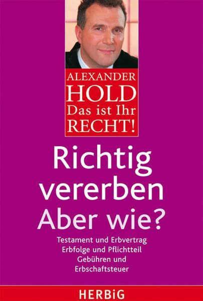 Richtig vererben - Aber wie?: Testament und Erbvertrag. Erfolge und Pflichtteil. Gebühren und Erbschaftssteuer (Das ist Ihr Recht!)