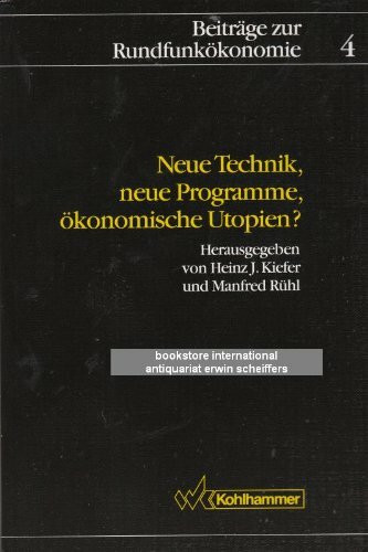Neue Technik, neue Programme, ökonomische Utopien?: Sind die in der Zukunft technisch möglichen Rundfunkprogramme finanzierbar? (Beiträge zur Rundfunkökonomie)