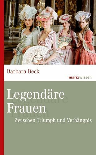 Legendäre Frauen: Zwischen Triumph und Verhängnis (marixwissen)