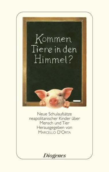 Kommen Tiere in den Himmel?: Neue Schulaufsätze neapolitanischer Kinder über Mensch und Tier