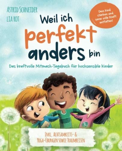 Weil ich perfekt anders bin – Das kraftvolle Mitmach-Tagebuch für hochsensible Kinder: Inkl. Achtsamkeits- & Yoga-Übungen sowie Traumreisen