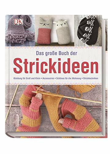 Das große Buch der Strickideen: Kleidung für Groß und Klein, Accessoires, Schönes für die Wohnung, Stricktechniken
