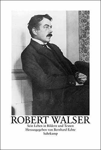 Robert Walser. Sein Leben und Werk in Bildern und Texten: Sein Leben in Bildern und Texten