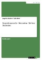 Deutschunterricht - Motivation - Medien - Methoden