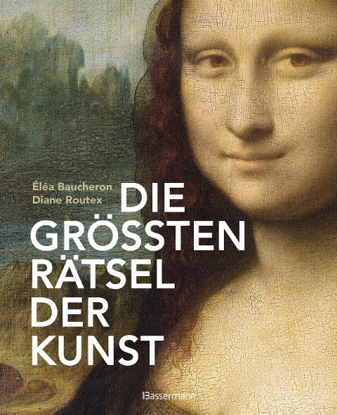 Die größten Rätsel der Kunst. Die geheimen Botschaften hinter den bedeutendsten Werken der Kunstgeschichte