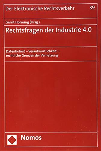 Rechtsfragen der Industrie 4.0: Datenhoheit - Verantwortlichkeit - rechtliche Grenzen der Vernetzung (Der Elektronische Rechtsverkehr, Band 39)