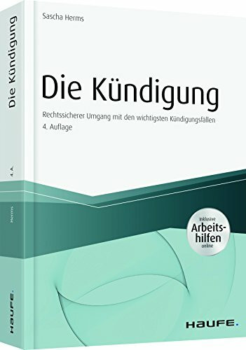 Die Kündigung - inkl. Arbeitshilfen online: Rechtssicherer Umgang mit den wichtigsten Kündigungsfällen (Haufe Fachbuch)