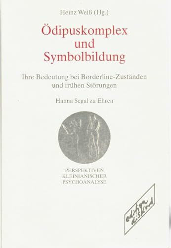 Ödipuskomplex und Symbolbildung: Ihre Bedeutung bei Borderline-Zuständen und frühen Störungen. Hanna Segal zu Ehren: Ihre Bedeutung bei ... Hanna Segal zu Ehren. Hanna Segal zu Ehren