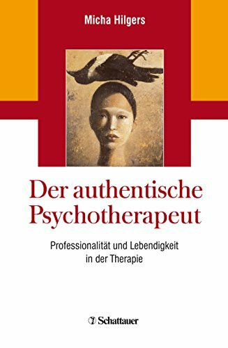 Der authentische Psychotherapeut: Professionalität und Lebendigkeit in der Therapie