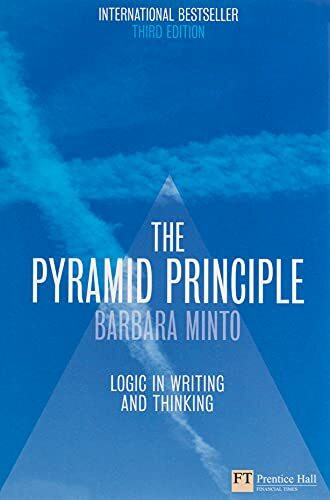 The Pyramid Principle: Logic in writing and thinking (Financial Times Series)