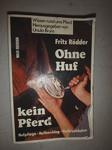 Ohne Huf - kein Pferd: Hufpflege - Hufbeschlag - Hufkrankheiten
