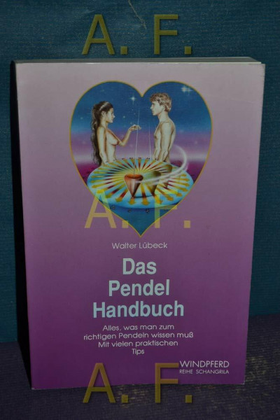 Das Pendel-Handbuch: Alles, was man zum richtigen Pendeln wissen muss. Mit vielen praktischen Tips (Reihe Schangrila)