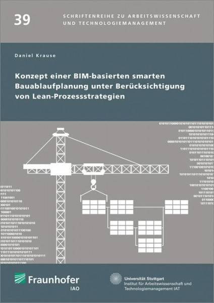 Konzept einer BIM-basierten smarten Bauablaufplanung unter Berücksichtigung von Lean-Prozessstrategien: Dissertationsschrift (Schriftenreihe zu Arbeitswissenschaft und Technologiemanagement)