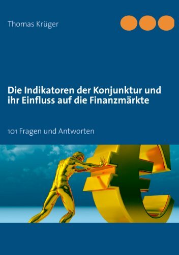 Die Indikatoren der Konjunktur und ihr Einfluss auf die Finanzmärkte: 101 Fragen und Antworten Die Indikatoren der Konjunktur und ihr Einfluss auf die Finanzmärkte: 101 Fragen und Antworten