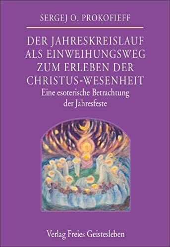 Der Jahreskreislauf als Einweihungsweg zum Erleben der Christus-Wesenheit: Eine esoterische Betrachtung der Jahresfeste