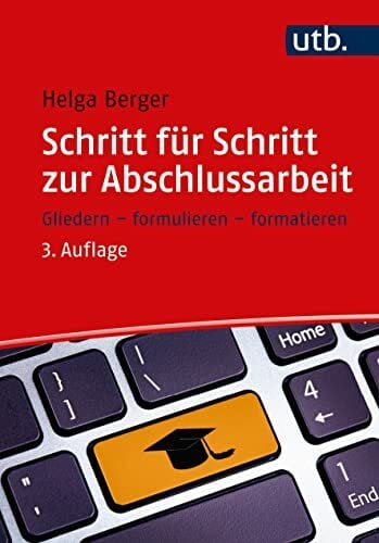 Schritt für Schritt zur Abschlussarbeit: Gliedern, formulieren, formatieren Schritt für Schritt zur Abschlussarbeit: Gliedern, formulieren, formatieren