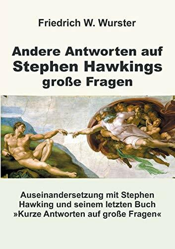 Andere Antworten auf Stephen Hawkings große Fragen: Auseinandersetzung mit Stephen Hawking und seinem letzten Buch »Kurze Antworten auf große Fragen«
