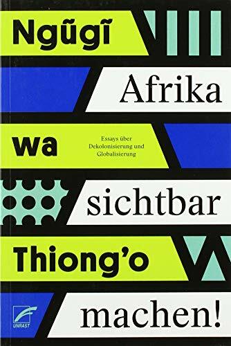 Afrika sichtbar machen: Essays über Dekolonisierung und Globalisierung Afrika sichtbar machen: Essays über Dekolonisierung und Globalisierung