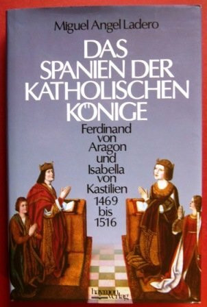 Das Spanien der katholischen Könige. Ferdinand von Aragon und Isabella von Kastilien. 1469-1516