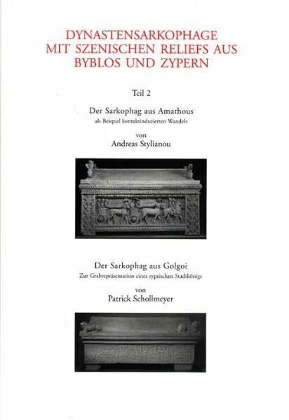 Dynastensarkophage mit szenischen Reliefs aus Byblos und Zypern: Teil I: Der Sarkophag aus Amathous. Teil II: Der Sarkophag aus Golgoi (Forschungen ... kultureller Identitäten und Affinitäten)