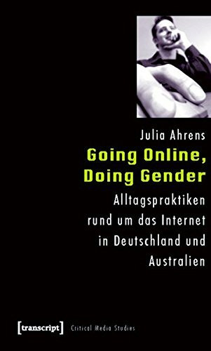 Going Online, Doing Gender: Alltagspraktiken rund um das Internet in Deutschland und Australien (Critical Studies in Media and Communication)