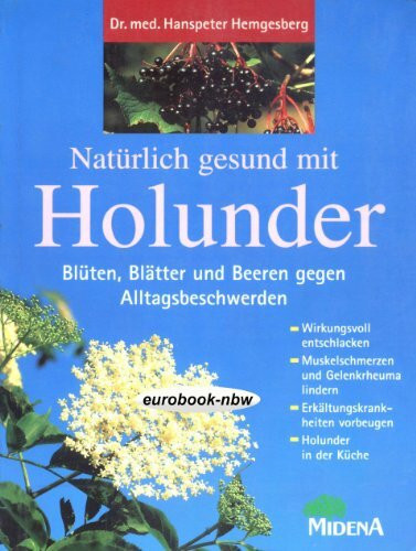 Natürlich gesund mit Holunder: Blüten, Blätter und Beeren gegen Alltagsbeschwerden