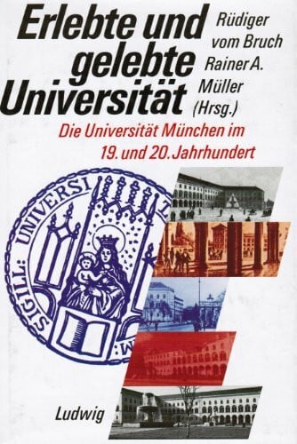 Erlebte und gelebte Universität - die Universität München im 19. und 20. Jahrhundert.