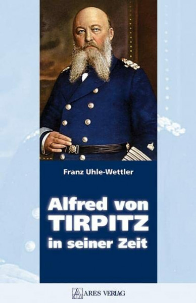 Alfred von Tirpitz in seiner Zeit