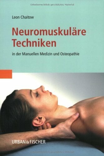 Neuromuskuläre Techniken: in der Manuellen Medizin und Osteopathie Neuromuskuläre Techniken: in der Manuellen Medizin und Osteopathie