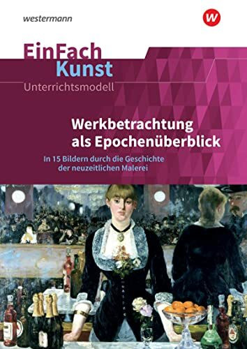 EinFach Kunst: Werkbetrachtung als Epochenüberblick In 15 Bildern durch die Geschichte der neuzeitlichen Malerei. Jahrgangsstufen 11 - 13 (EinFach Kunst: Unterrichtsmodelle)