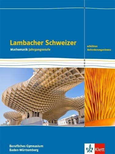 Lambacher Schweizer Mathematik Berufliches Gymnasium Jahrgangsstufe. Erhöhtes Anforderungsniveau, Ausgabe Baden-Württemberg: Schulbuch Klassen 12/13 ... für berufliche Gymnasien. Ausgabe ab 2021)