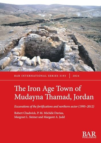 The Iron Age Town of Mudayna Thamad, Jordan: Excavations of the fortifications and northern sector (1995-2012) (International, Band 3193)