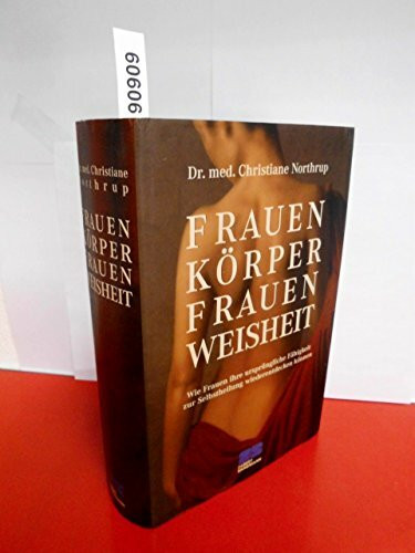 Frauenkörper - Frauenweisheit: Wie Frauen ihre ursprüngliche Fähigkeit zur Selbstheilung wiederentdecken können