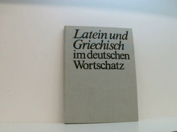 Latein und Griechisch im deutschen Wortschatz: Lehn- und Fremdwörter altsprachlicher Herkunft