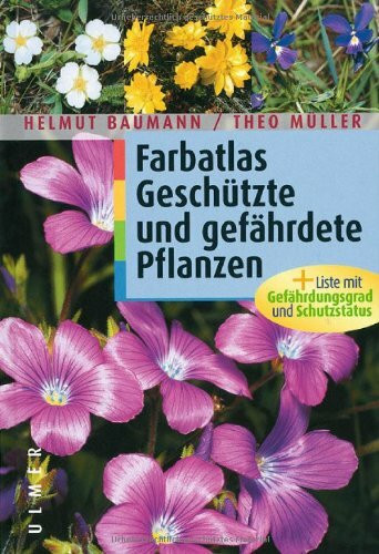 Farbatlas geschützte und gefährdete Pflanzen: Plus Liste mit Gefährdungsgrad und Schutzstatus.