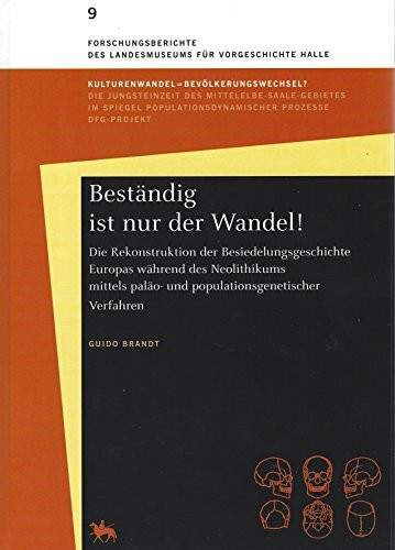 Beständig ist nur der Wandel!: Die Rekonstruktion der Besiedlungsgeschichte Europas während des Neolithikums mittels Paläontologie- und ... des Landesmuseums für Vorgeschichte Halle)