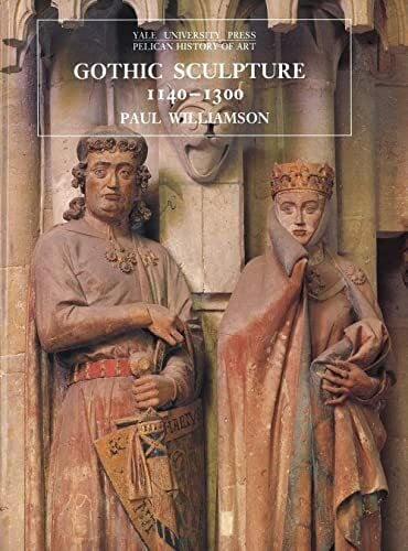 Gothic Sculpture, 1140-1300 (Yale University Press Pelican History of Art)