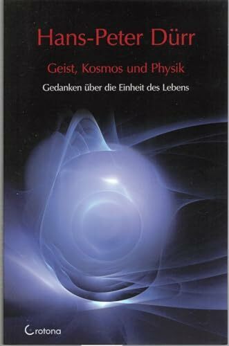 Geist, Kosmos und Physik: Gedanken über die Einheit des Lebens