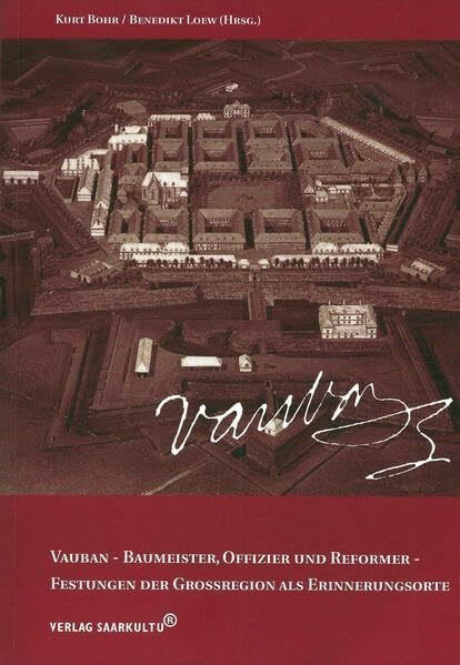 Vauban - Baumeister, Offizier und Reformer - Festungen der Großregion als Erinnerungsorte
