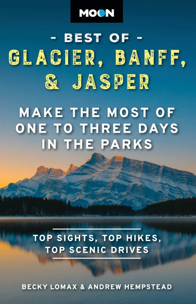 Moon Best of Glacier, Banff & Jasper: Make the Most of One to Three Days in the Parks (Travel Guide)