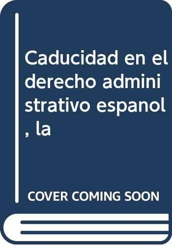 Caducidad en el derecho administrativo español, la