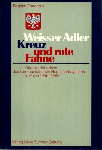Weisser Adler, Kreuz und rote Fahne: Chronik der Krisen des kommunistischen Herrschaftssystems in Polen 1956-1982
