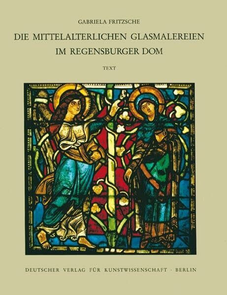 Corpus Vitrearum medii Aevi Deutschland: Corpus Vitrearum medii Aevi Deutschland XIII. Die mittelalterlichen Glasmalereien im Regensburger Dom. In 2 Tln.: Textbd. u. Tafelbd.