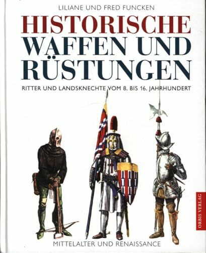 Historische Waffen und Rüstungen. Ritter und Landsknechte vom 8. bis 16. Jahrhundert
